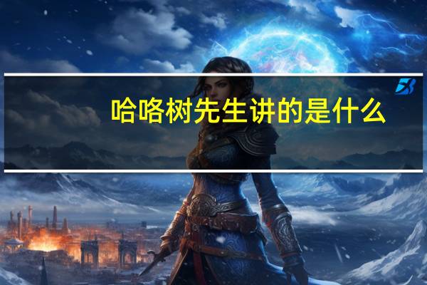 哈咯树先生讲的是什么