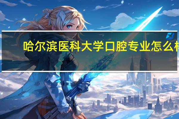 哈尔滨医科大学口腔专业怎么样