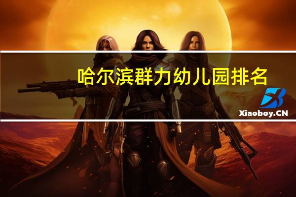 哈尔滨群力幼儿园排名