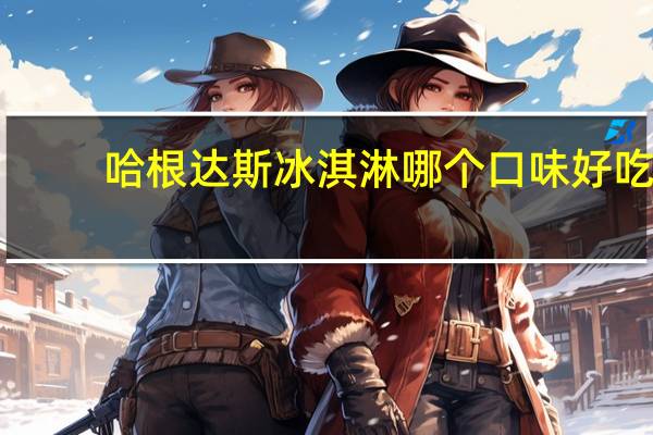 哈根达斯冰淇淋哪个口味好吃