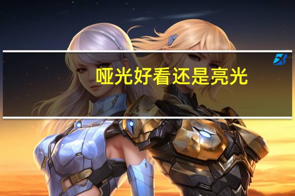 哑光好看还是亮光