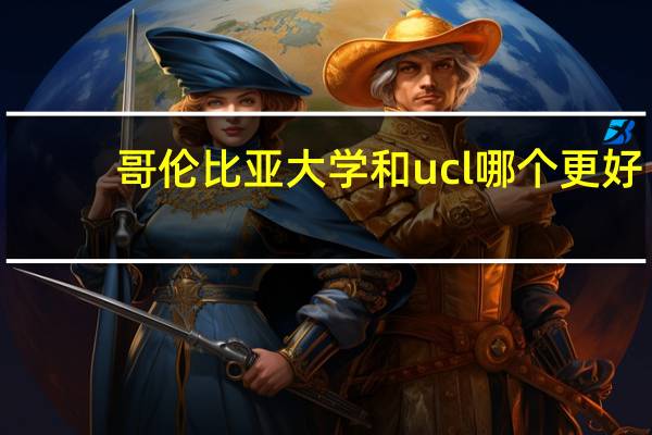 哥伦比亚大学和ucl哪个更好