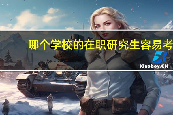 哪个学校的在职研究生容易考