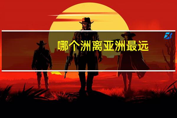 哪个洲离亚洲最远