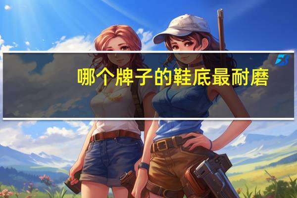 哪个牌子的鞋底最耐磨