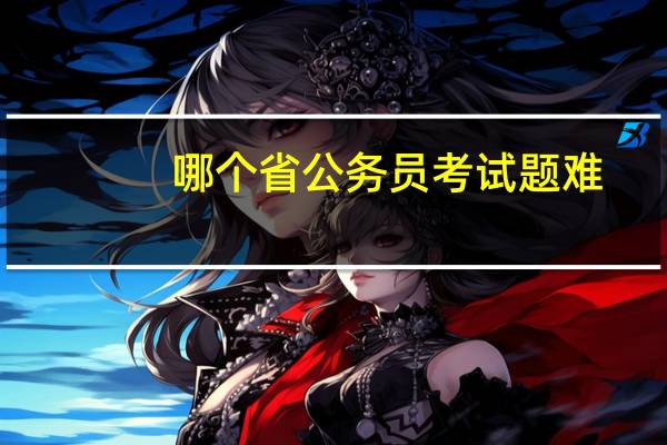 哪个省公务员考试题难