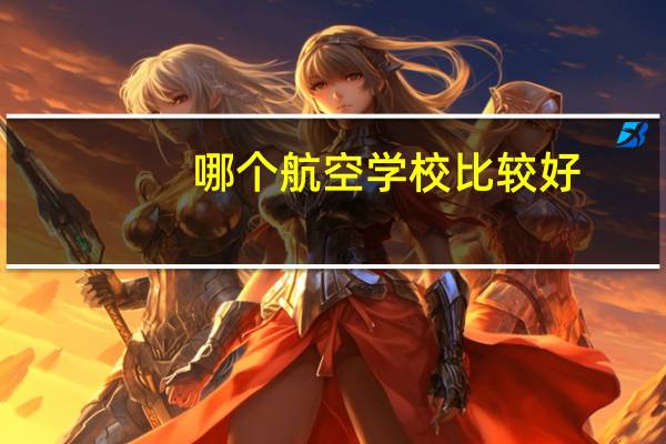 哪个航空学校比较好