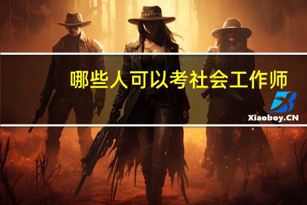 哪些人可以考社会工作师