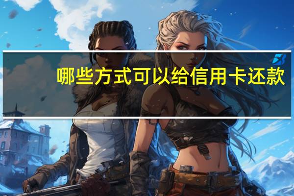 哪些方式可以给信用卡还款