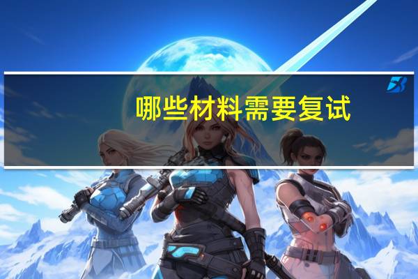 哪些材料需要复试