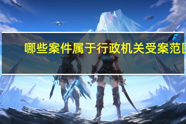 哪些案件属于行政机关受案范围