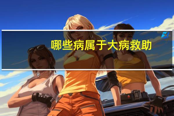 哪些病属于大病救助