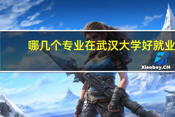 哪几个专业在武汉大学好就业