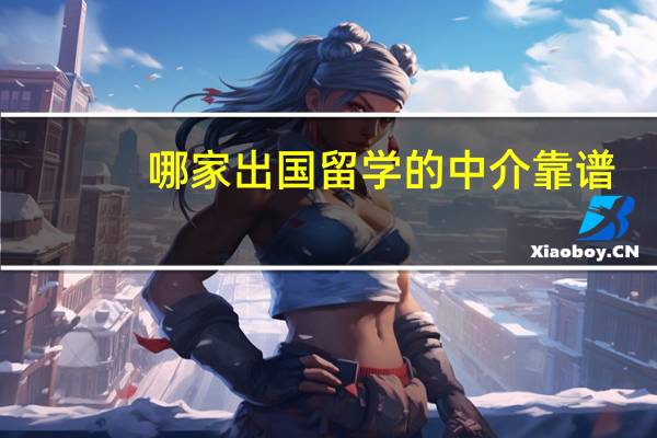 哪家出国留学的中介靠谱