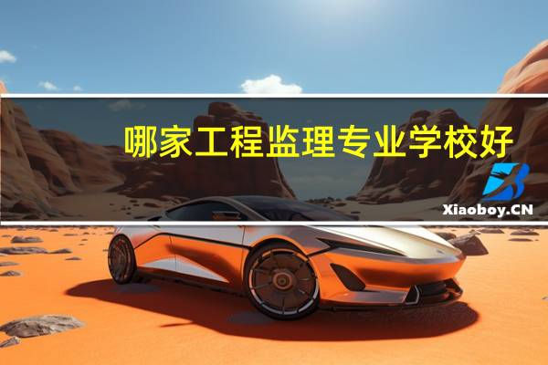 哪家工程监理专业学校好