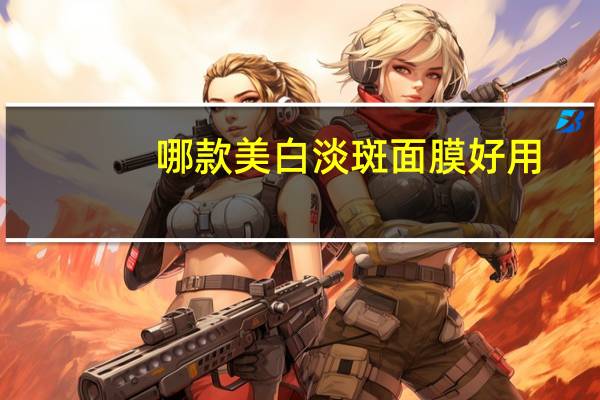 哪款美白淡斑面膜好用