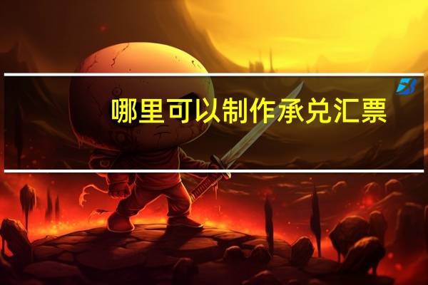 哪里可以制作承兑汇票