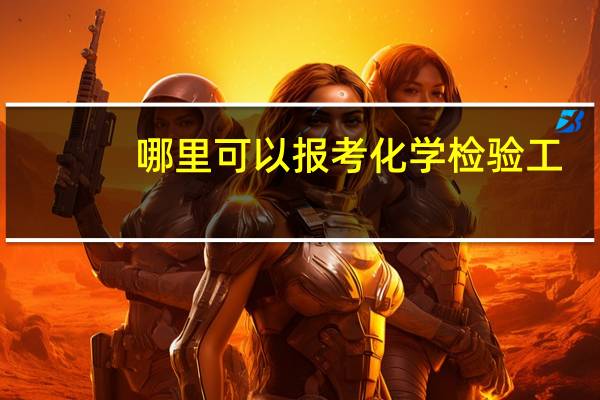 哪里可以报考化学检验工