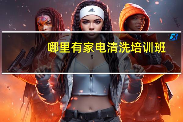 哪里有家电清洗培训班