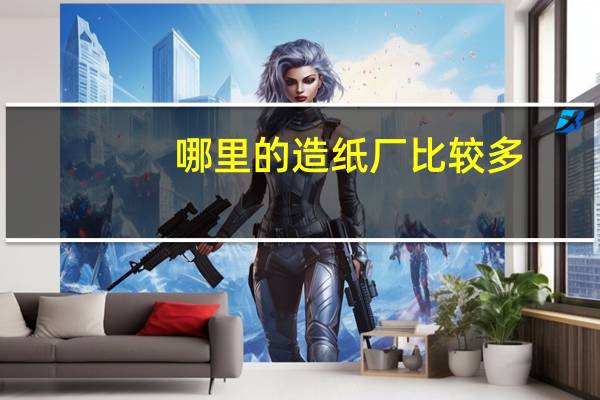 哪里的造纸厂比较多