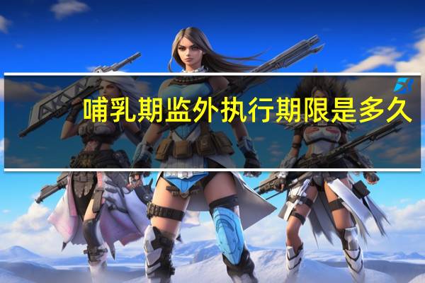 哺乳期监外执行期限是多久