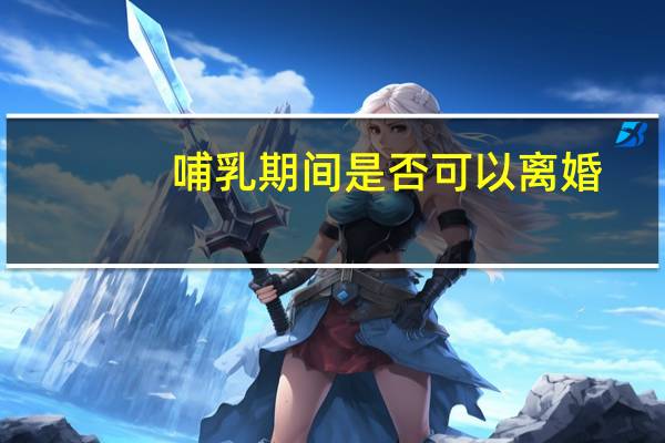 哺乳期间是否可以离婚
