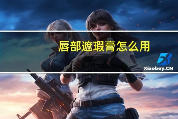 唇部遮瑕膏怎么用