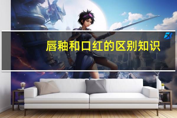唇釉和口红的区别知识