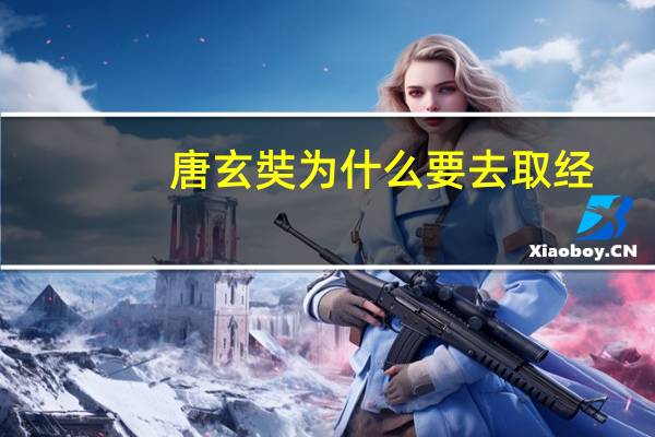 唐玄奘为什么要去取经