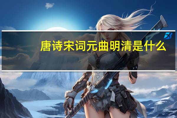 唐诗宋词元曲明清是什么