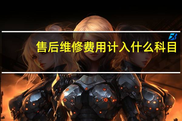 售后维修费用计入什么科目