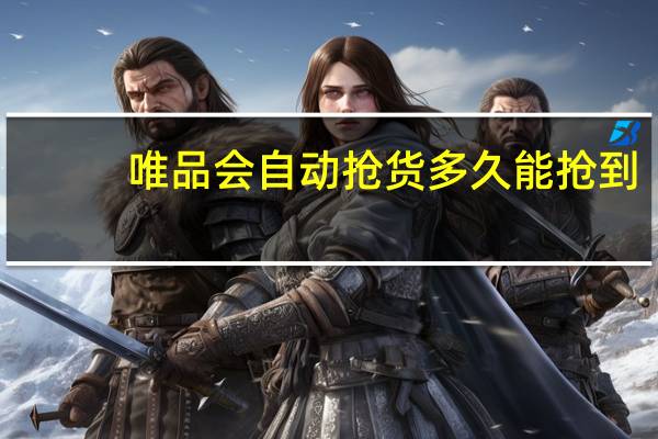 唯品会自动抢货多久能抢到