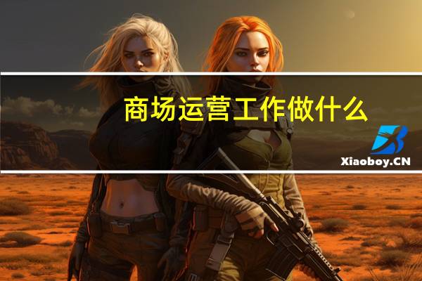商场运营工作做什么