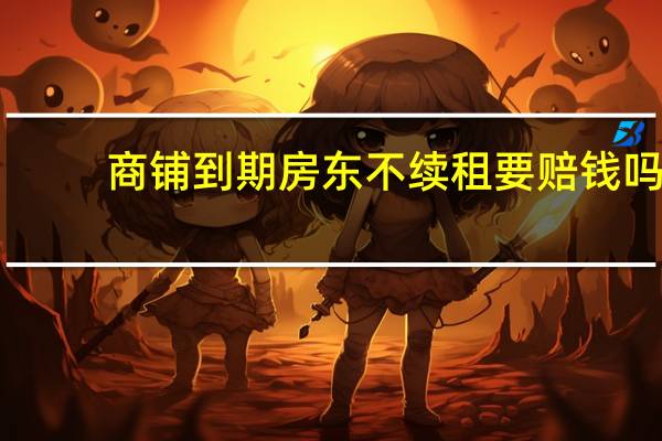 商铺到期房东不续租要赔钱吗