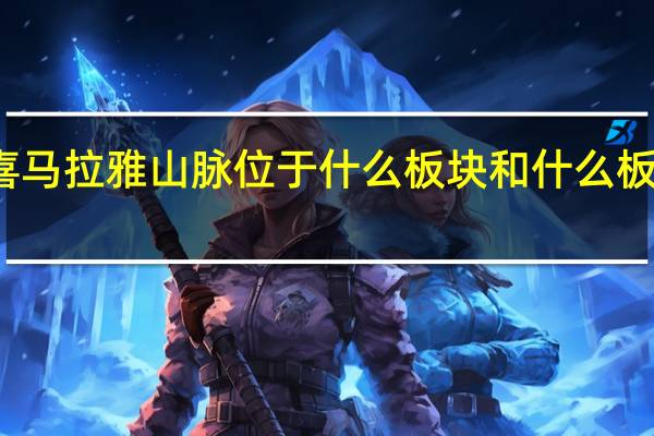 喜马拉雅山脉位于什么板块和什么板块之间