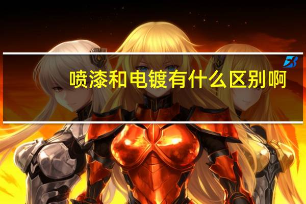 喷漆和电镀有什么区别啊