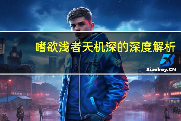 嗜欲浅者天机深的深度解析