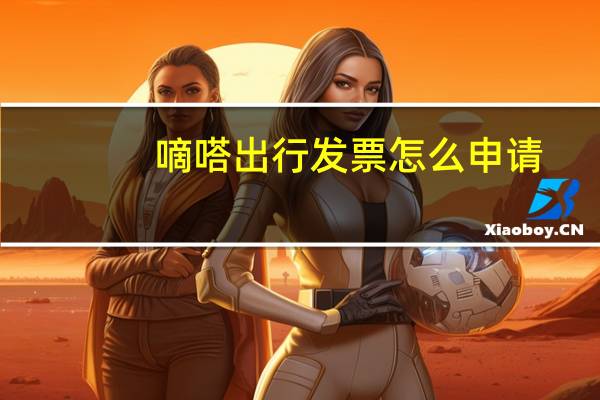 嘀嗒出行发票怎么申请