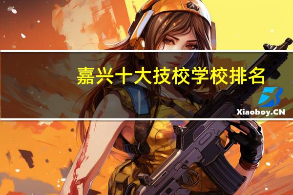 嘉兴十大技校学校排名