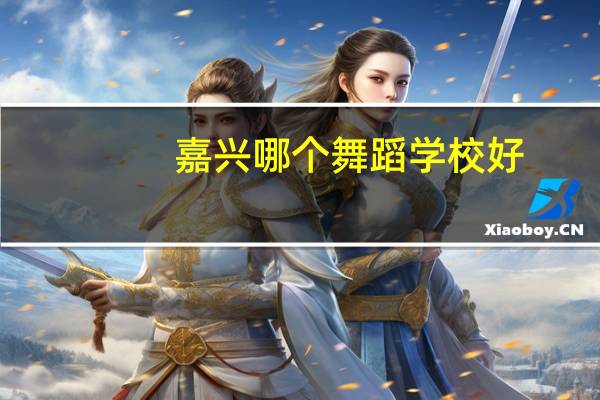 嘉兴哪个舞蹈学校好