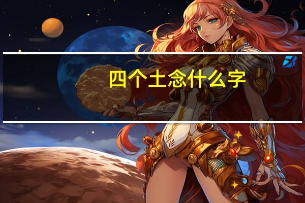 四个土念什么字