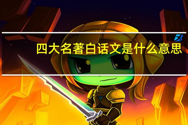 四大名著白话文是什么意思