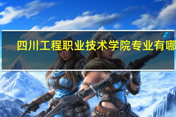 四川工程职业技术学院专业有哪些