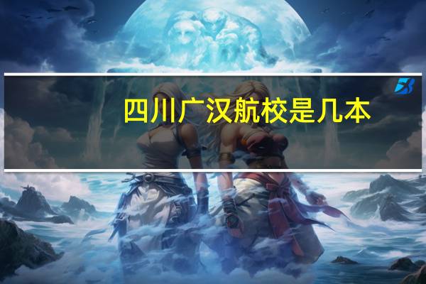 四川广汉航校是几本