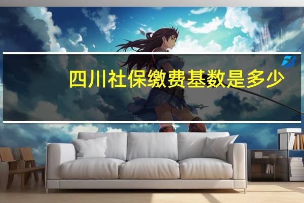 四川社保缴费基数是多少