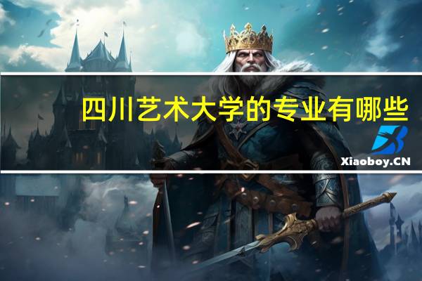 四川艺术大学的专业有哪些