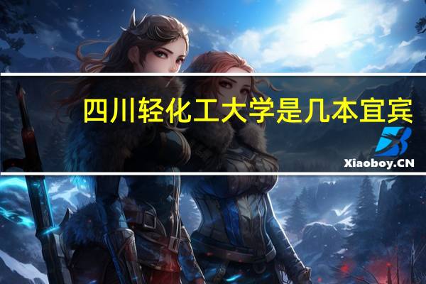 四川轻化工大学是几本宜宾