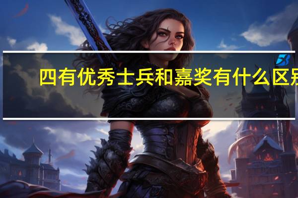 四有优秀士兵和嘉奖有什么区别