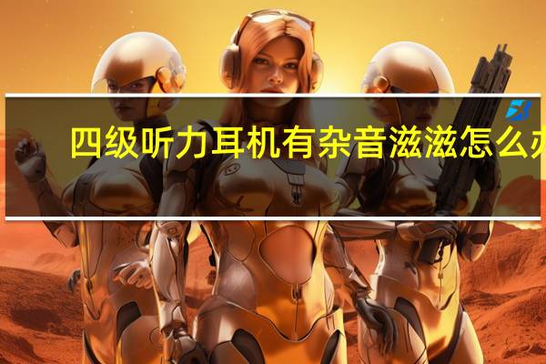 四级听力耳机有杂音滋滋怎么办