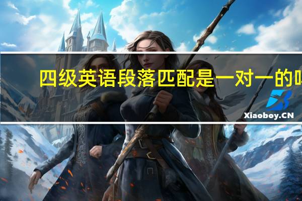 四级英语段落匹配是一对一的吗